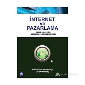 İNTERNET VE PAZARLAMA BAŞARI HIKAYELERI, BAŞARILI OYUNCULARIN SIRLARI - ARZU BALOĞLU;LEVENT KARADAĞ