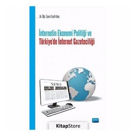 İnternetin Ekonomi Politiği ve Türkiyede İnternet Gazeteciliği - Seyfi Kılıç