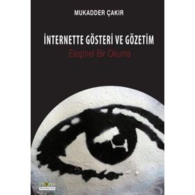 İnternette Gösteri ve Gözetim - Mukadder Çakır Aydın