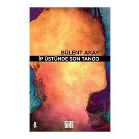 İp Üstünde Son Tango - Bülent Akay