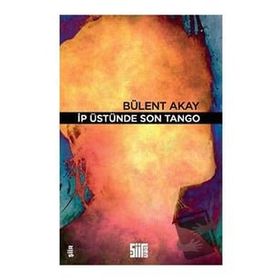 İp Üstünde Son Tango - Bülent Akay