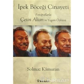 İPEK BÖCEĞİ CINAYETI FOTOĞRAFLARLA ÇETİN ALTAN'IN YAŞAM ÖYKÜSÜ - SOLMAZ KÂMURAN