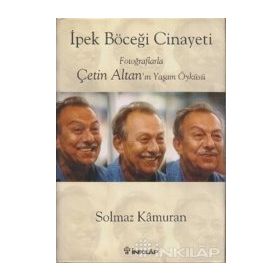 İPEK BÖCEĞİ CINAYETI FOTOĞRAFLARLA ÇETİN ALTAN'IN YAŞAM ÖYKÜSÜ - SOLMAZ KÂMURAN