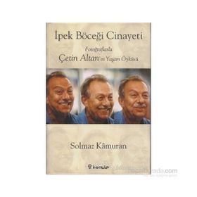 İPEK BÖCEĞİ CINAYETI FOTOĞRAFLARLA ÇETİN ALTAN'IN YAŞAM ÖYKÜSÜ - SOLMAZ KÂMURAN