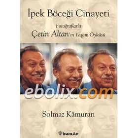 İPEK BÖCEĞİ CINAYETI FOTOĞRAFLARLA ÇETİN ALTAN'IN YAŞAM ÖYKÜSÜ - SOLMAZ KÂMURAN