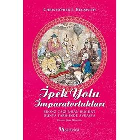 İPEK YOLU İMPARATORLUKLARI BRONZ ÇAĞI'DAN GÜNÜMÜZE ORTA ASYA TARIHI - CHRITOPHER I. BECKWITH
