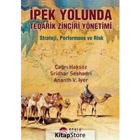 İpek Yolunda Tedarik Zinciri Yönetimi - Çağrı Haksöz Ananth V. Iyer Sridhar Seshadri