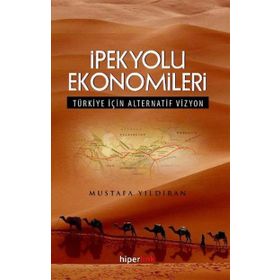 İPEKYOLU EKONOMILERI TÜRKIYE İÇIN ALTERNATIF VIZYON - MUSTAFA YILDIRAN