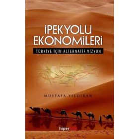 İPEKYOLU EKONOMILERI TÜRKIYE İÇIN ALTERNATIF VIZYON - MUSTAFA YILDIRAN