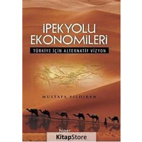 İPEKYOLU EKONOMILERI TÜRKIYE İÇIN ALTERNATIF VIZYON - MUSTAFA YILDIRAN