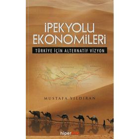 İPEKYOLU EKONOMILERI TÜRKIYE İÇIN ALTERNATIF VIZYON - MUSTAFA YILDIRAN