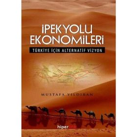 İPEKYOLU EKONOMILERI TÜRKIYE İÇIN ALTERNATIF VIZYON - MUSTAFA YILDIRAN