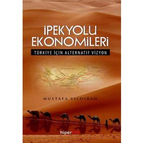 İPEKYOLU EKONOMILERI TÜRKIYE İÇIN ALTERNATIF VIZYON - MUSTAFA YILDIRAN