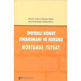 İPOTEKLİ KONUT FİNANSMANI VE HUKUKU MORTGAGE (TUTSAT) - YILDIRIM BEYAZIT ÖNAL;MUSTAFA TOPALOĞLU
