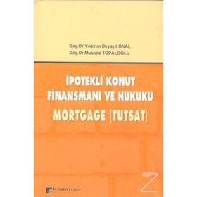 İPOTEKLİ KONUT FİNANSMANI VE HUKUKU MORTGAGE (TUTSAT) - YILDIRIM BEYAZIT ÖNAL;MUSTAFA TOPALOĞLU