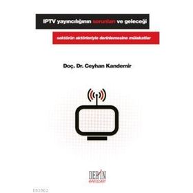 IPTV YAYINCILIĞIN SORUNLARI VE GELECEĞI SEKTÖRÜN AKTÖRLERIYLE DERINLEMESINE MÜLAKATLAR - CEYHAN KANDEMIR