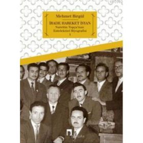 İRADE HAREKET İSYAN NURETTIN TOPÇU'NUN ENTELEKTÜEL BIYOGRAFISI 1 - MEHMET BIRGÜL