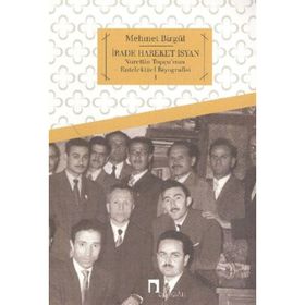 İRADE HAREKET İSYAN NURETTIN TOPÇU'NUN ENTELEKTÜEL BIYOGRAFISI 1 - MEHMET BIRGÜL