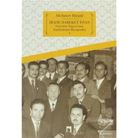 İRADE HAREKET İSYAN NURETTIN TOPÇU'NUN ENTELEKTÜEL BIYOGRAFISI 1 - MEHMET BIRGÜL