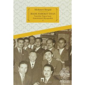 İRADE HAREKET İSYAN NURETTIN TOPÇU'NUN ENTELEKTÜEL BIYOGRAFISI 1 - MEHMET BIRGÜL