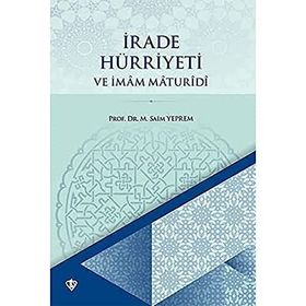 İRADE HÜRRİYETİ VE İMAM MATURIDI - SAIM YEPREM