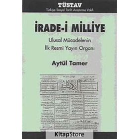 İRADE-I MILLIYE ULUSAL MÜCADELENIN İLK RESMI YAYIN ORGANI - AYTÜL TAMER