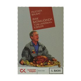 Irak Bataklığında Türk-Amerikan İlişkileri - Mustafa Balbay
