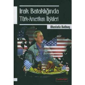 Irak Bataklığında Türk-Amerikan İlişkileri - Mustafa Balbay