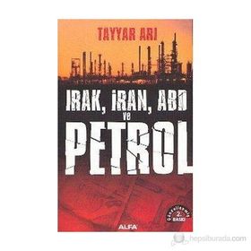 Irak, İran, ABD ve Petrol - Tayyar Arı