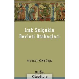 Irak Selçuklu Devleti Atabegleri - Murat Öztürk