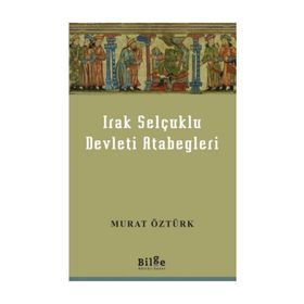 Irak Selçuklu Devleti Atabegleri - Murat Öztürk