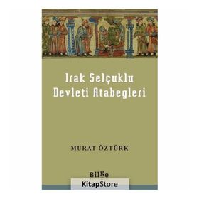 Irak Selçuklu Devleti Atabegleri - Murat Öztürk