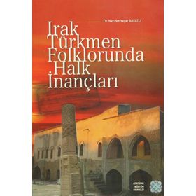 Irak Türkmen Folklorunda Halk İnançları - Necdet Yaşar Bayatlı