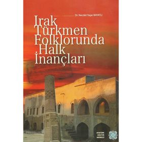 Irak Türkmen Folklorunda Halk İnançları - Necdet Yaşar Bayatlı