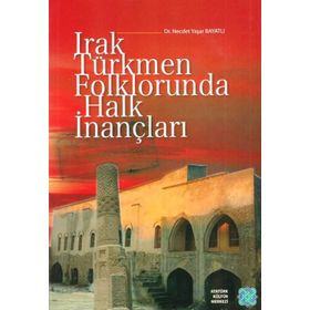 Irak Türkmen Folklorunda Halk İnançları - Necdet Yaşar Bayatlı