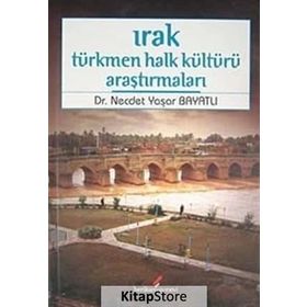 IRAK TÜRKMEN HALK KÜLTÜRÜ ARAŞTIRMALARI - NECDET YAŞAR BAYATLI