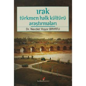 IRAK TÜRKMEN HALK KÜLTÜRÜ ARAŞTIRMALARI - NECDET YAŞAR BAYATLI