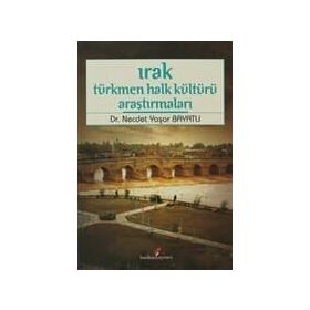 IRAK TÜRKMEN HALK KÜLTÜRÜ ARAŞTIRMALARI - NECDET YAŞAR BAYATLI