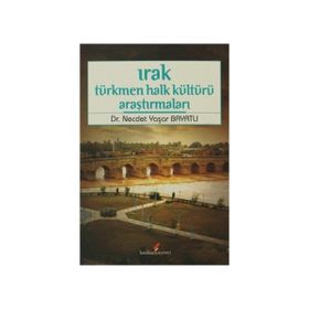 IRAK TÜRKMEN HALK KÜLTÜRÜ ARAŞTIRMALARI - NECDET YAŞAR BAYATLI