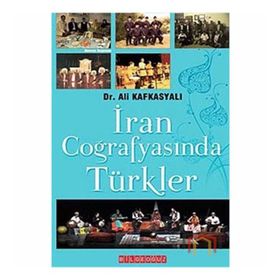 İRAN COĞRAFYASINDA TÜRKLER - ALI KAFKASYALI
