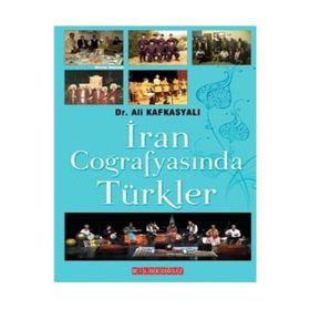 İRAN COĞRAFYASINDA TÜRKLER - ALI KAFKASYALI