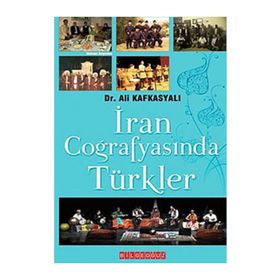 İRAN COĞRAFYASINDA TÜRKLER - ALI KAFKASYALI