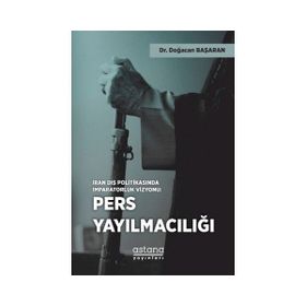 İran Dış Politikasında İmparatorluk Vizyonu Pers Yayılmacılığı - Doğacan Başaran