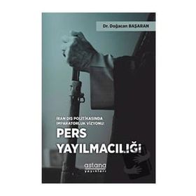 İran Dış Politikasında İmparatorluk Vizyonu Pers Yayılmacılığı - Doğacan Başaran