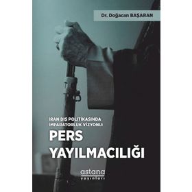 İran Dış Politikasında İmparatorluk Vizyonu Pers Yayılmacılığı - Doğacan Başaran