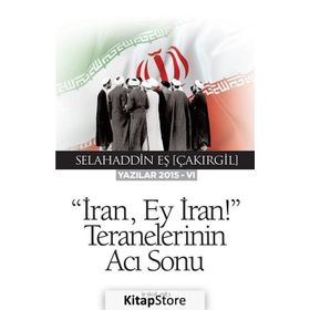 İran Ey İran! Teranelerinin Acı Sonu - Selahaddin Eş Çakırgil