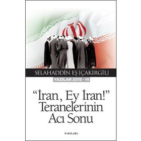 İran Ey İran! Teranelerinin Acı Sonu - Selahaddin Eş Çakırgil