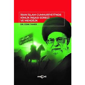 İran İslam Cumhuriyetinde Kimlik İnşası Süreci ve Mehdilik Akçağ Yayınları