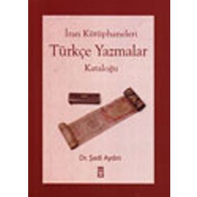 İRAN KÜTÜPHANELERİ TÜRKÇE YAZMALAR KATALOĞU - ŞADİ AYDIN
