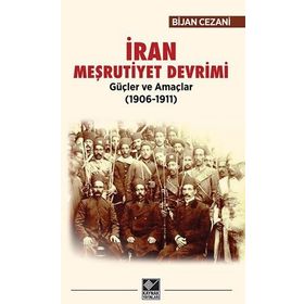 İran Meşrutiyet Devrimi Güçler ve Amaçlar (1906-1911) - Bijan Cezani